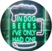 In Dog Beers I've Only Had One LED Neon Light Sign - Way Up Gifts