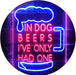In Dog Beers I've Only Had One LED Neon Light Sign - Way Up Gifts